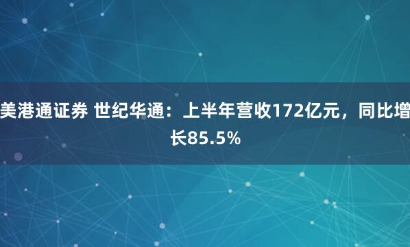 美港通证券 世纪华通:上半年营收172亿元,同比增长85.5%